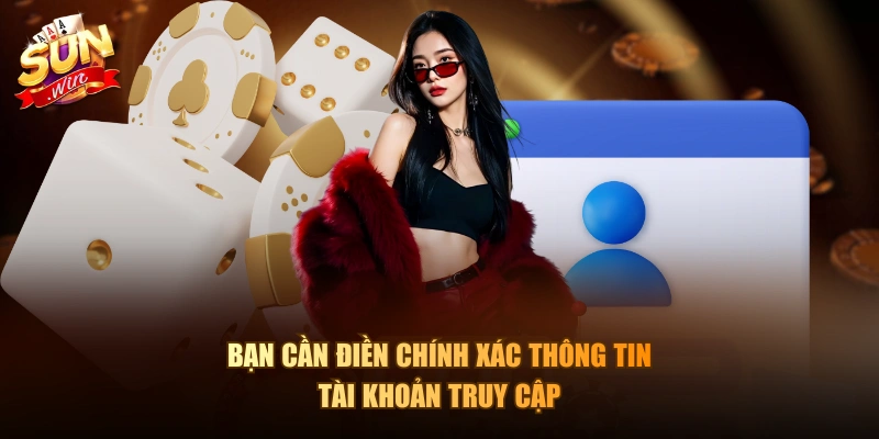 Bạn cần điền chính xác thông tin tài khoản truy cập