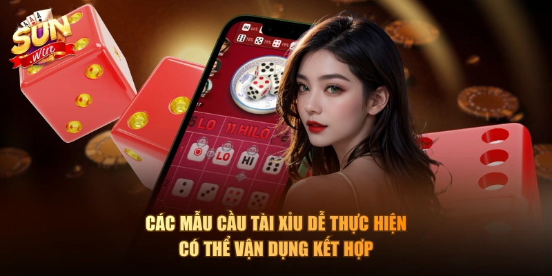 Các mẫu cầu Tài Xỉu dễ thực hiện có thể vận dụng kết hợp