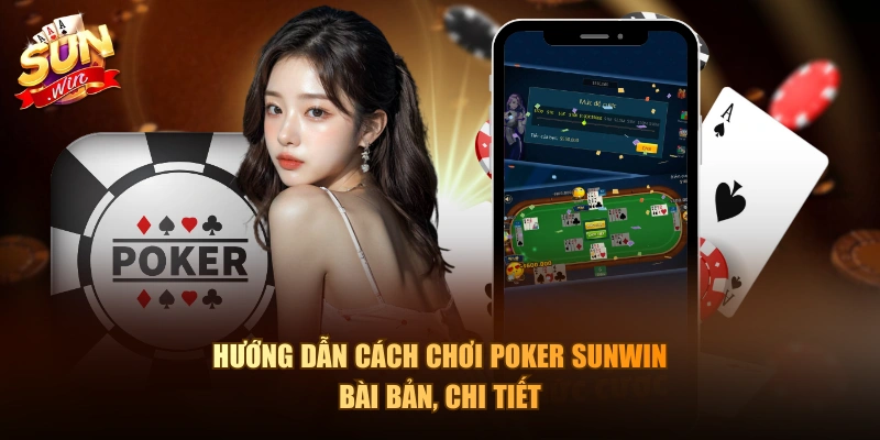 Hướng dẫn cách chơi Poker Sunwin bài bản, chi tiết