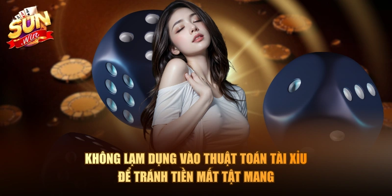 Không lạm dụng vào thuật toán tài xỉu để tránh tiền mất tật mang